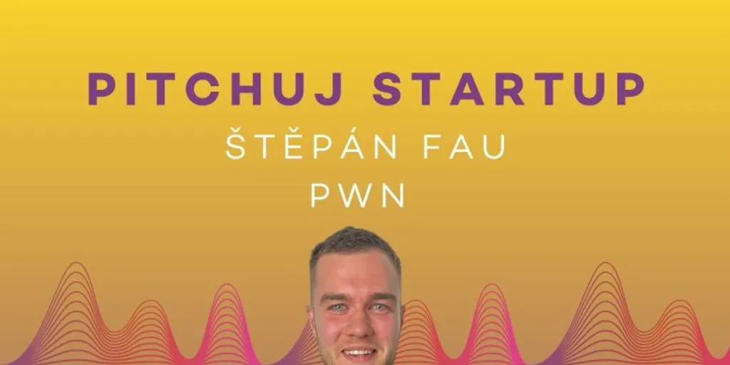 Pitchuj Startup: PWN a Štěpán Fau
